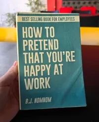 How To Pretend That You Are Happy At Work