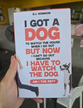 I Got A Dog To Watch The House When I Go Out But Now I Cant Go Out Because I Have To Watch The Dog