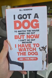 I Got A Dog To Watch The House When I Go Out But Now I Cant Go Out Because I Have To Watch The Dog