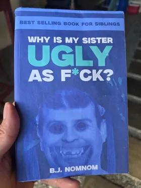 Why Is My Sister Ugly As Fuck