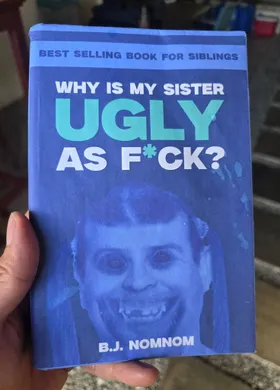 Why Is My Sister Ugly As Fuck